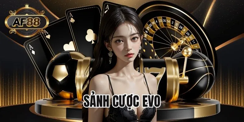 Trải nghiệm sảnh EVO với tỷ lệ thắng cao